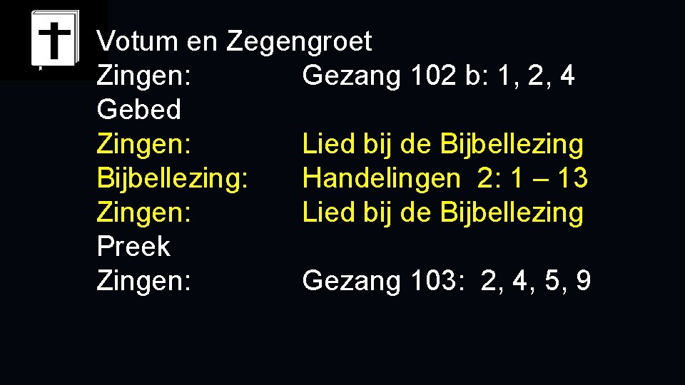 Votum en Zegengroet Zingen: Gezang 102 b: 1, 2, 4 Gebed Zingen: Lied bij