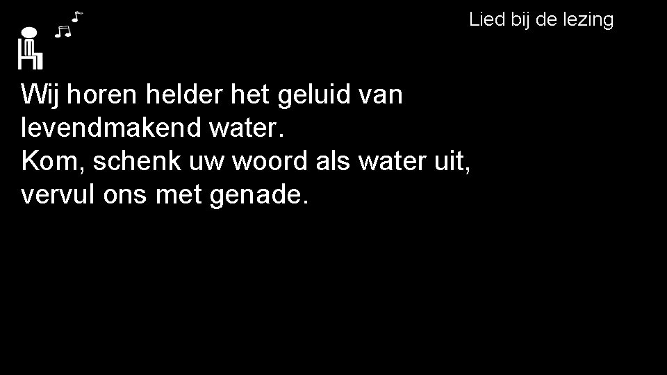 Lied bij de lezing Wij horen helder het geluid van levendmakend water. Kom, schenk