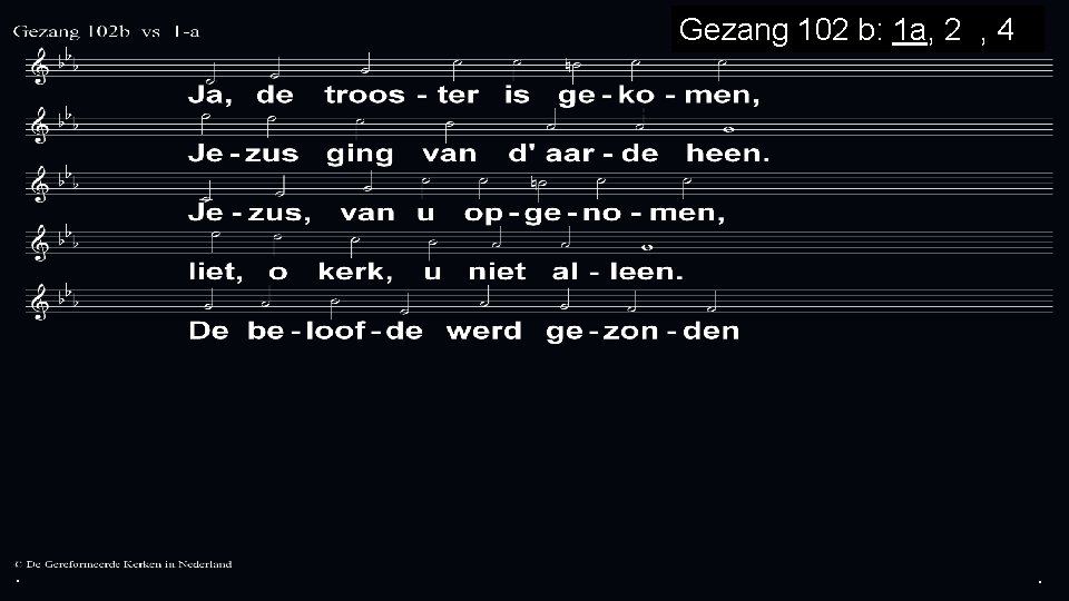 Gezang 102 b: 1 a, 2 a, 4 a . . . 