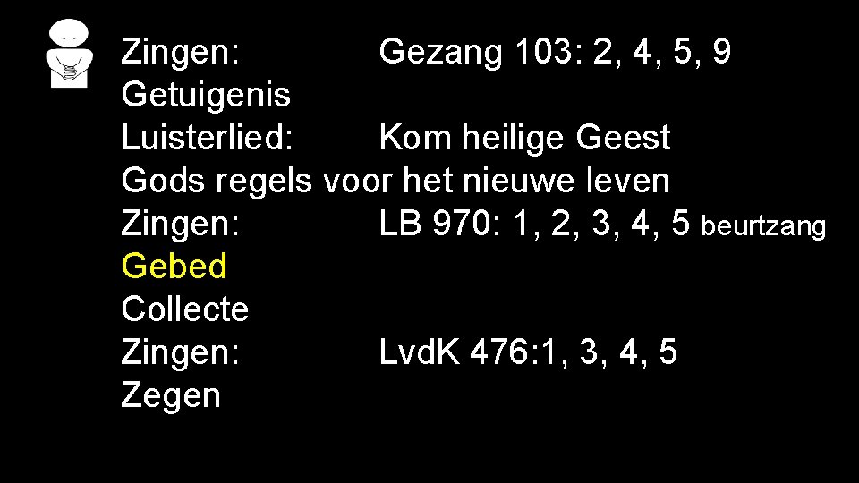 Zingen: Gezang 103: 2, 4, 5, 9 Getuigenis Luisterlied: Kom heilige Geest Gods regels