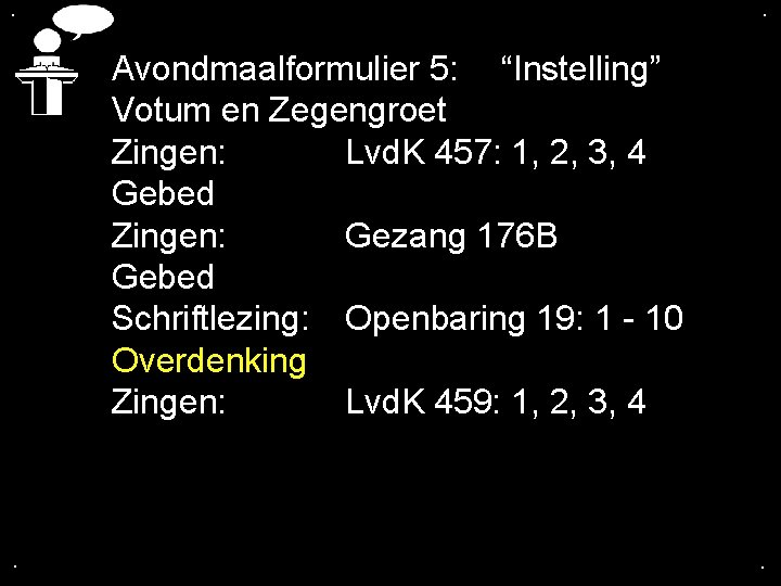 . . Avondmaalformulier 5: “Instelling” Votum en Zegengroet Zingen: Lvd. K 457: 1, 2,