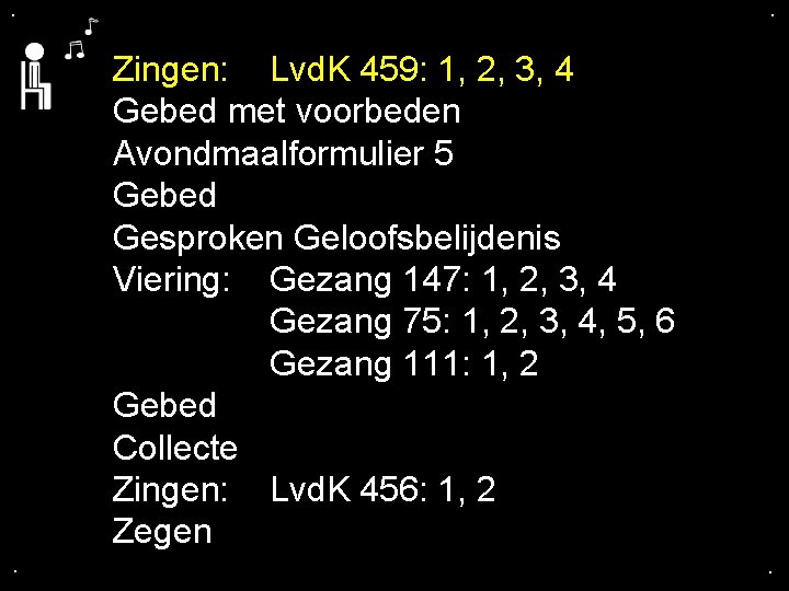 . . Zingen: Lvd. K 459: 1, 2, 3, 4 Gebed met voorbeden Avondmaalformulier