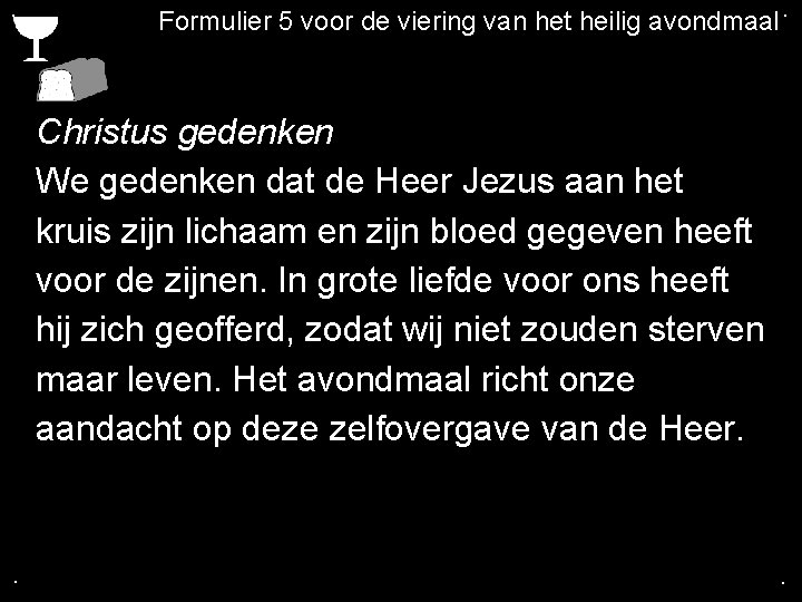 . Formulier 5 voor de viering van het heilig avondmaal. Christus gedenken We gedenken