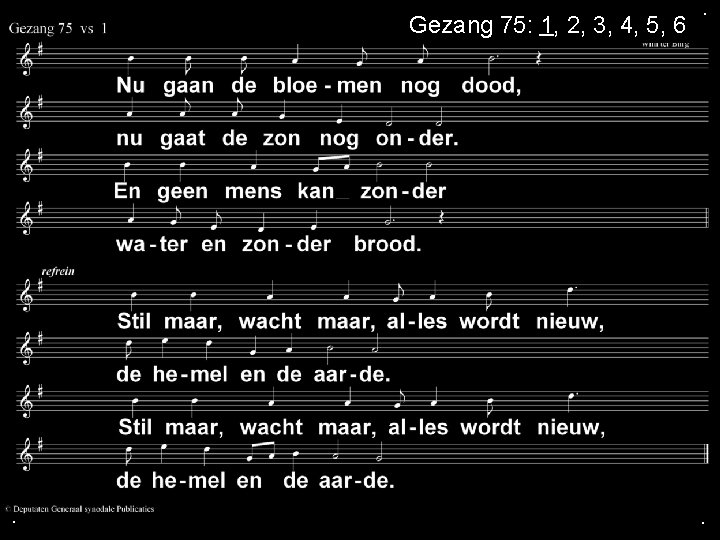 Gezang 75: 1, 2, 3, 4, 5, 6 . . . 