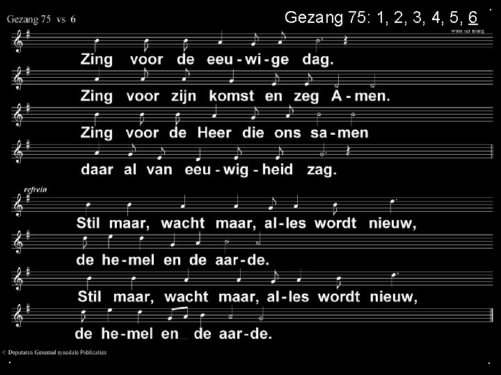 Gezang 75: 1, 2, 3, 4, 5, 6 . . . 