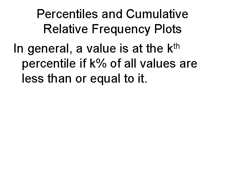 Percentiles and Cumulative Relative Frequency Plots In general, a value is at the kth Percentiles and Cumulative Relative Frequency Plots In general, a value is at the kth