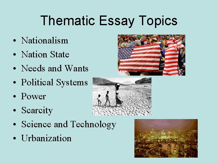 Thematic Essay Topics • • Nationalism Nation State Needs and Wants Political Systems Power