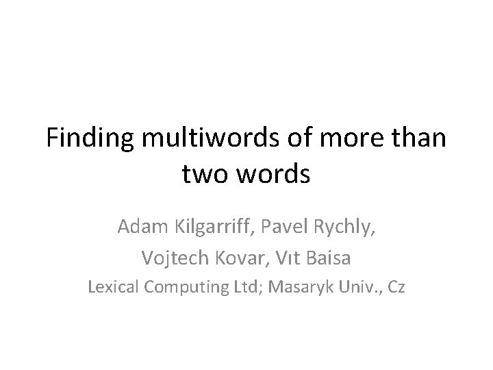 Finding multiwords of more than two words Adam Kilgarriff, Pavel Rychly, Vojtech Kovar, Vıt