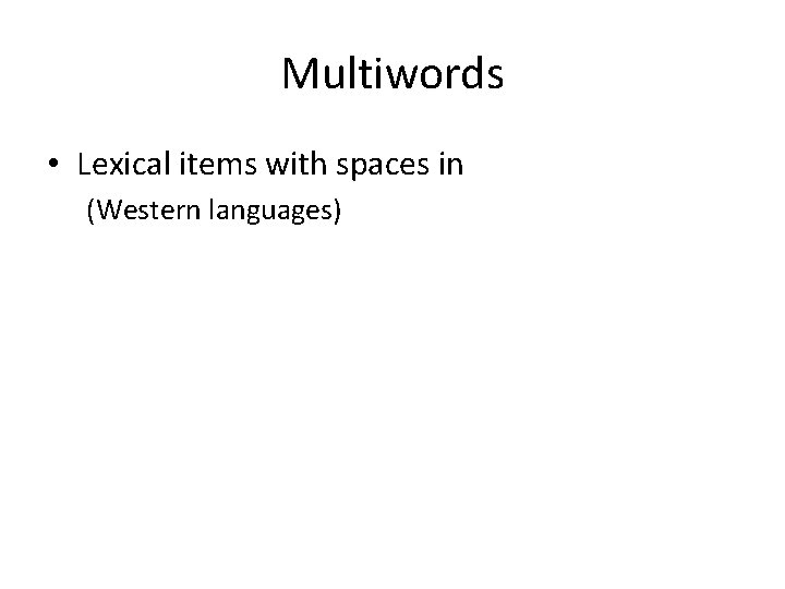 Multiwords • Lexical items with spaces in (Western languages) 