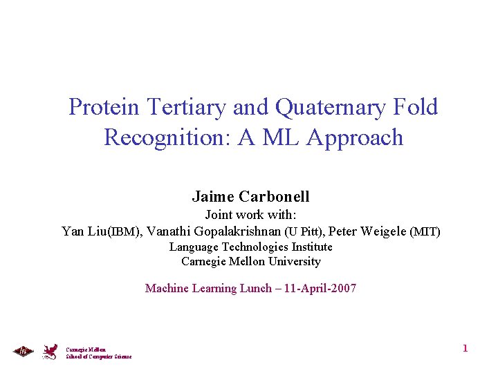 Protein Tertiary and Quaternary Fold Recognition: A ML Approach Jaime Carbonell Joint work with: