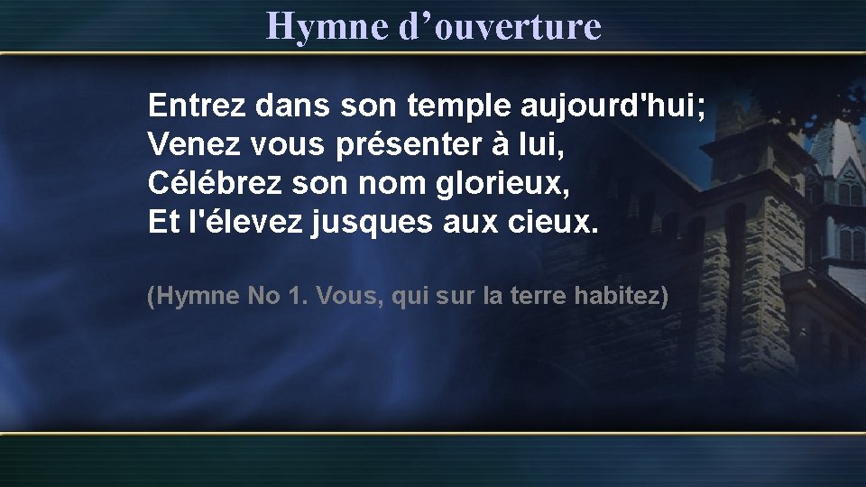 Hymne d’ouverture Entrez dans son temple aujourd'hui; Venez vous présenter à lui, Célébrez son