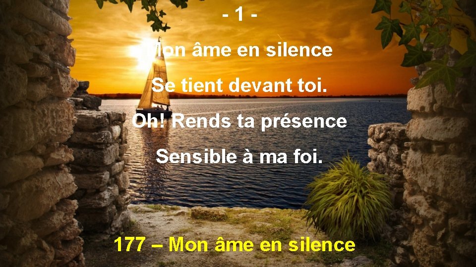 -1 Mon âme en silence Se tient devant toi. Oh! Rends ta présence Sensible