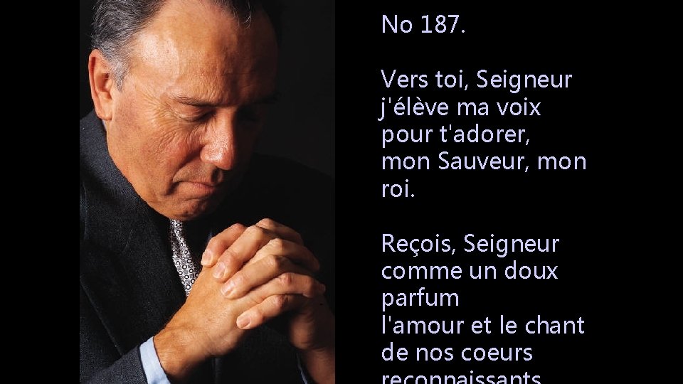 No 187. Vers toi, Seigneur j'élève ma voix pour t'adorer, mon Sauveur, mon roi.