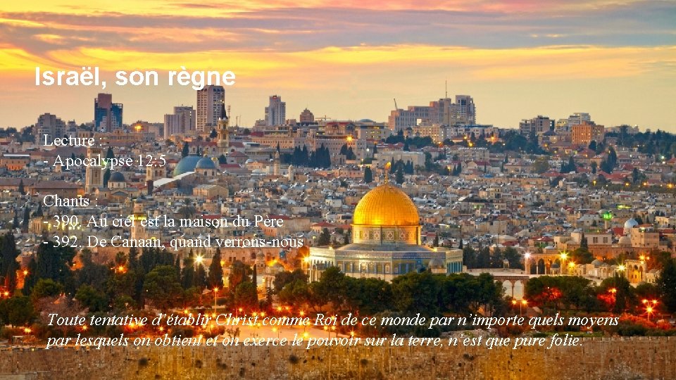 Israël, son règne Lecture : - Apocalypse 12: 5 Chants : - 390. Au