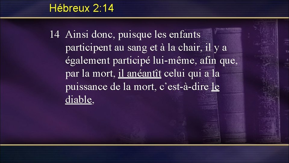 Hébreux 2: 14 14 Ainsi donc, puisque les enfants participent au sang et à