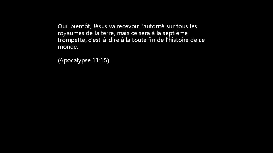 Oui, bientôt, Jésus va recevoir l'autorité sur tous les royaumes de la terre, mais