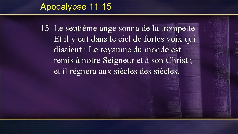 Apocalypse 11: 15 15 Le septième ange sonna de la trompette. Et il y