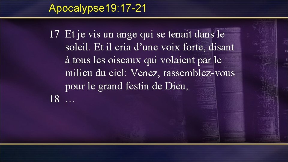 Apocalypse 19: 17 -21 17 Et je vis un ange qui se tenait dans