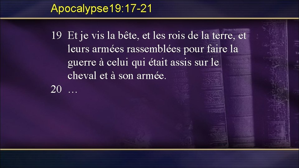 Apocalypse 19: 17 -21 19 Et je vis la bête, et les rois de