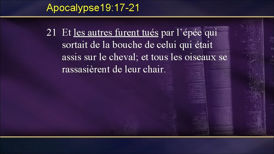 Apocalypse 19: 17 -21 21 Et les autres furent tués par l’épée qui sortait