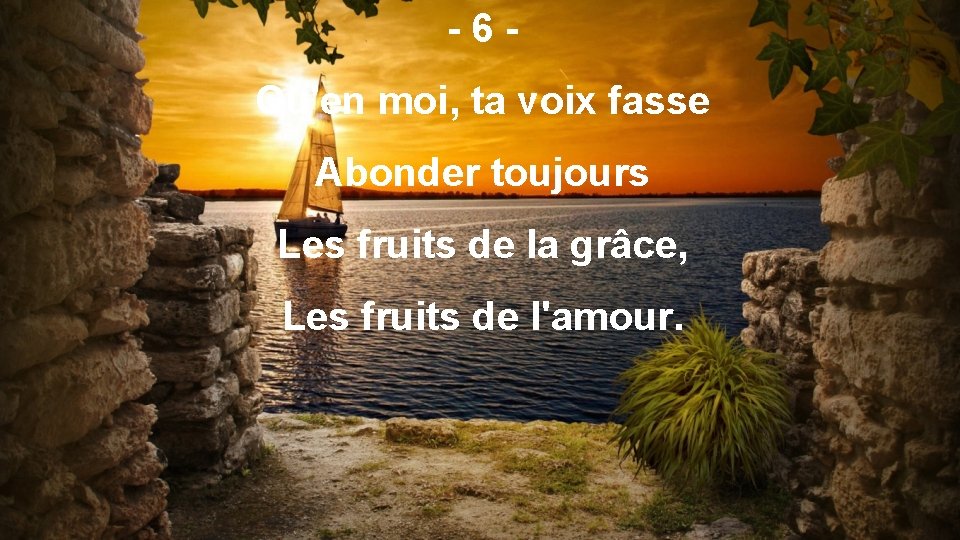 -6 Qu'en moi, ta voix fasse Abonder toujours Les fruits de la grâce, Les