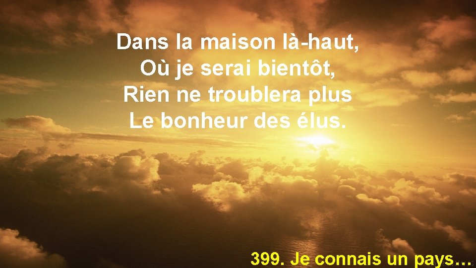 Dans la maison là-haut, Où je serai bientôt, Rien ne troublera plus Le bonheur