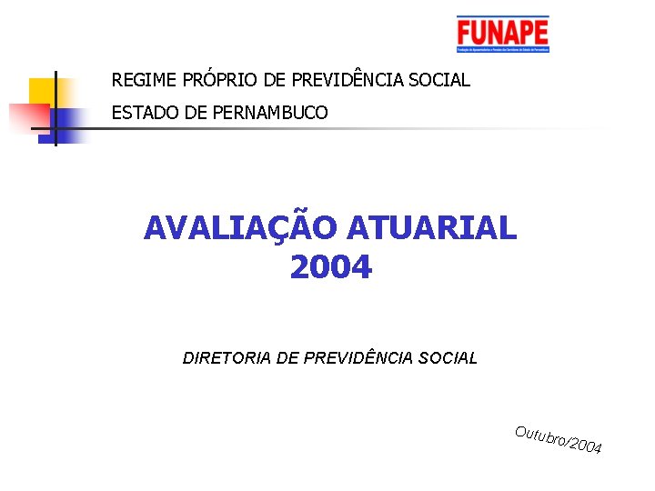 REGIME PRÓPRIO DE PREVIDÊNCIA SOCIAL ESTADO DE PERNAMBUCO AVALIAÇÃO ATUARIAL 2004 DIRETORIA DE PREVIDÊNCIA