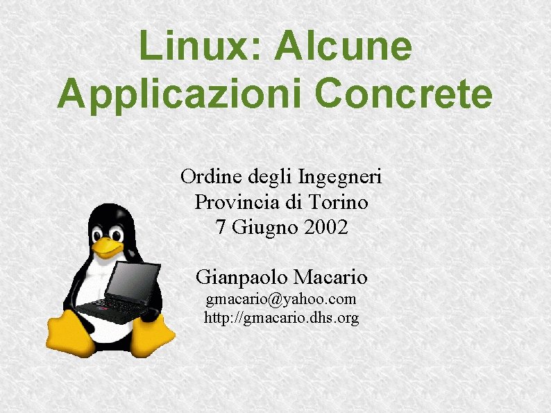 Linux: Alcune Applicazioni Concrete Ordine degli Ingegneri Provincia di Torino 7 Giugno 2002 Gianpaolo