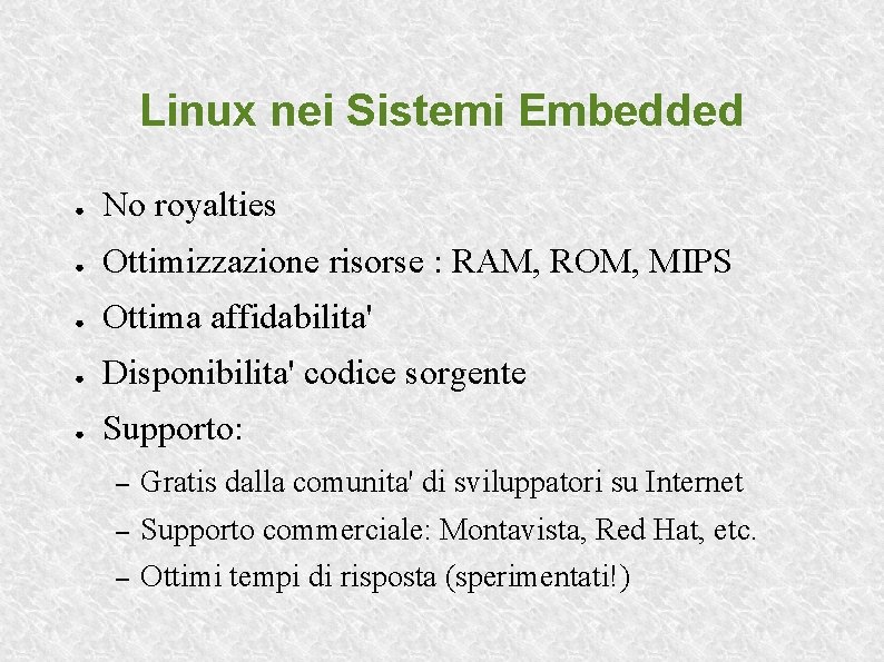 Linux nei Sistemi Embedded ● No royalties ● Ottimizzazione risorse : RAM, ROM, MIPS