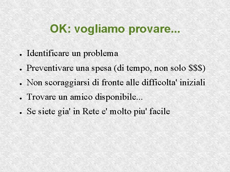 OK: vogliamo provare. . . ● Identificare un problema ● Preventivare una spesa (di