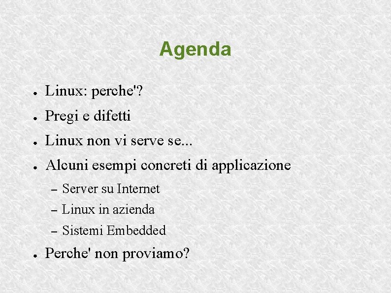 Agenda ● Linux: perche'? ● Pregi e difetti ● Linux non vi serve se.