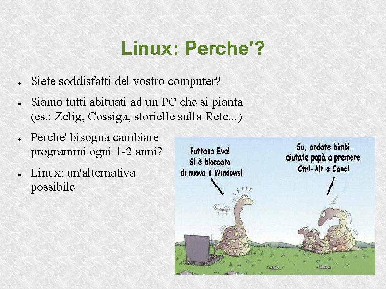 Linux: Perche'? ● ● Siete soddisfatti del vostro computer? Siamo tutti abituati ad un
