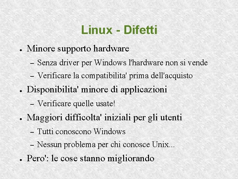 Linux - Difetti ● ● Minore supporto hardware – Senza driver per Windows l'hardware