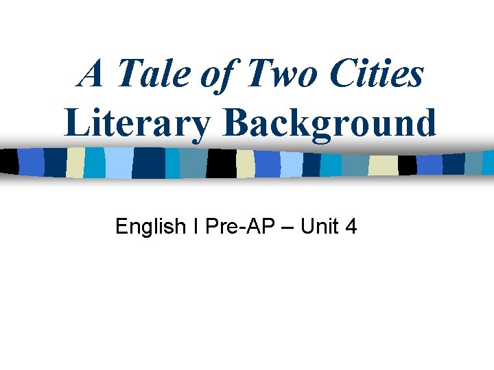 A Tale of Two Cities Literary Background English I Pre-AP – Unit 4 