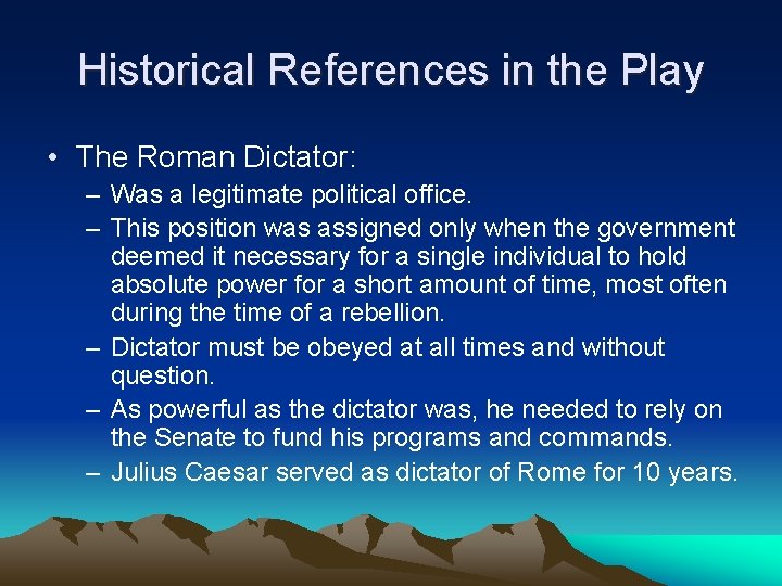 Historical References in the Play • The Roman Dictator: – Was a legitimate political