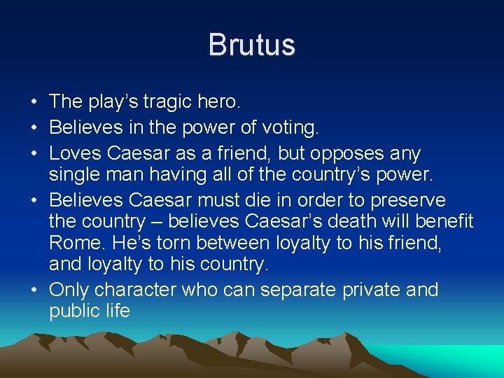 Brutus • The play’s tragic hero. • Believes in the power of voting. •