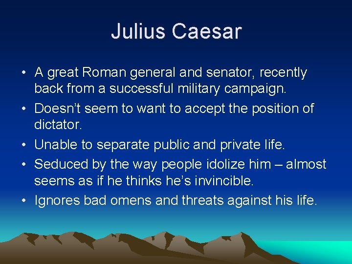 Julius Caesar • A great Roman general and senator, recently back from a successful