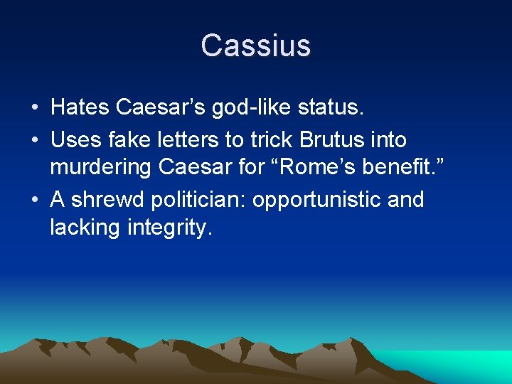 Cassius • Hates Caesar’s god-like status. • Uses fake letters to trick Brutus into