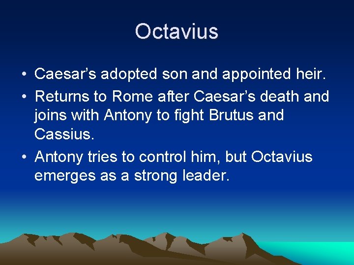 Octavius • Caesar’s adopted son and appointed heir. • Returns to Rome after Caesar’s