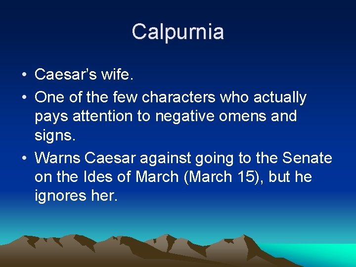 Calpurnia • Caesar’s wife. • One of the few characters who actually pays attention