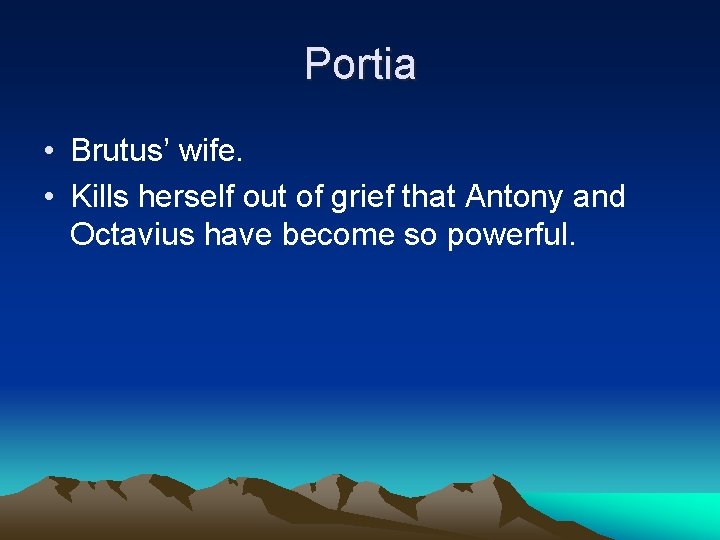 Portia • Brutus’ wife. • Kills herself out of grief that Antony and Octavius
