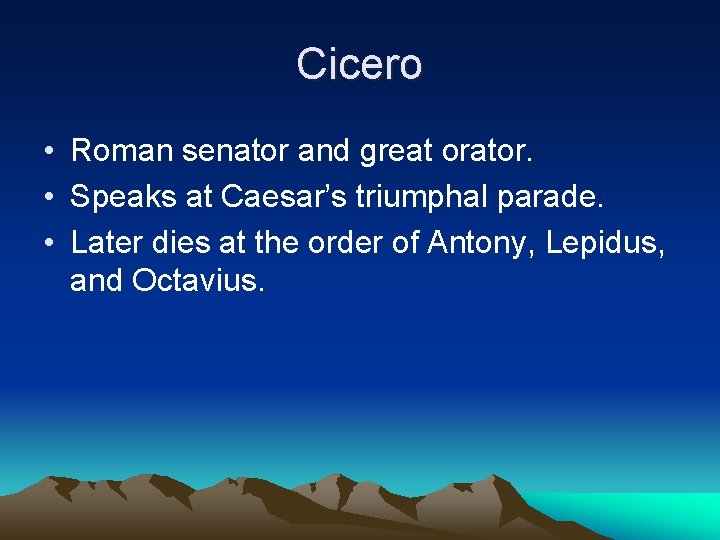 Cicero • Roman senator and great orator. • Speaks at Caesar’s triumphal parade. •