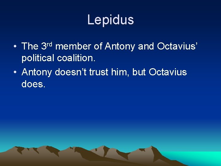 Lepidus • The 3 rd member of Antony and Octavius’ political coalition. • Antony