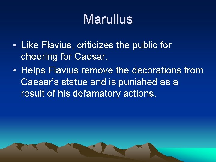 Marullus • Like Flavius, criticizes the public for cheering for Caesar. • Helps Flavius