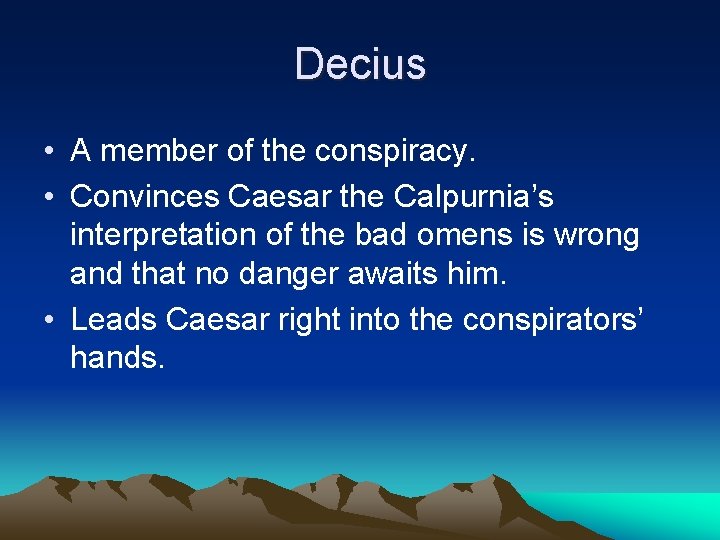 Decius • A member of the conspiracy. • Convinces Caesar the Calpurnia’s interpretation of