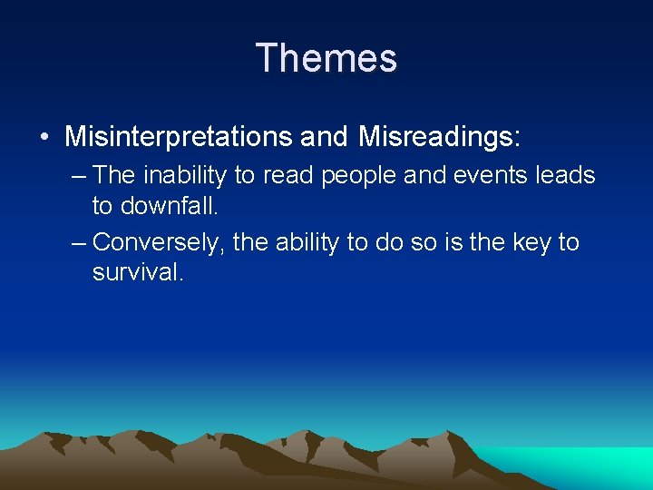 Themes • Misinterpretations and Misreadings: – The inability to read people and events leads