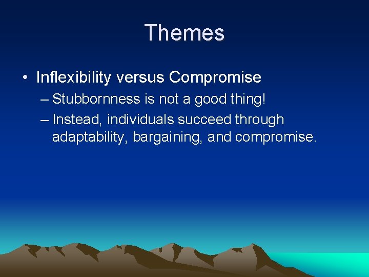 Themes • Inflexibility versus Compromise – Stubbornness is not a good thing! – Instead,