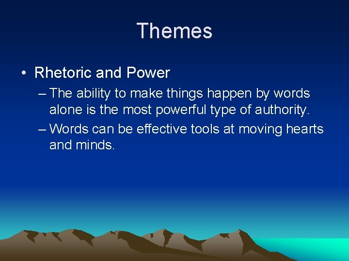 Themes • Rhetoric and Power – The ability to make things happen by words