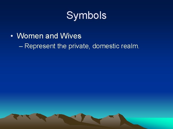 Symbols • Women and Wives – Represent the private, domestic realm. 