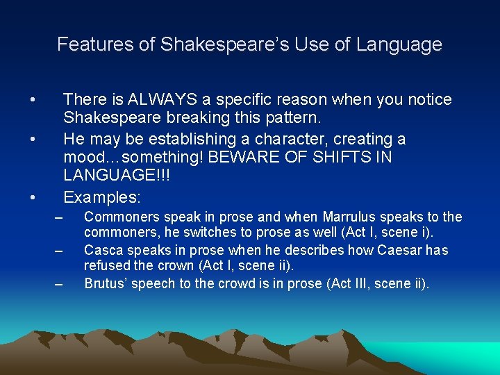 Features of Shakespeare’s Use of Language • There is ALWAYS a specific reason when